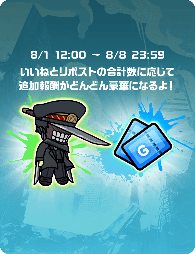 8/1 12:00 〜 8/8 23:59 いいねとリポストの合計数に応じて追加報酬がどんどん豪華になるよ！