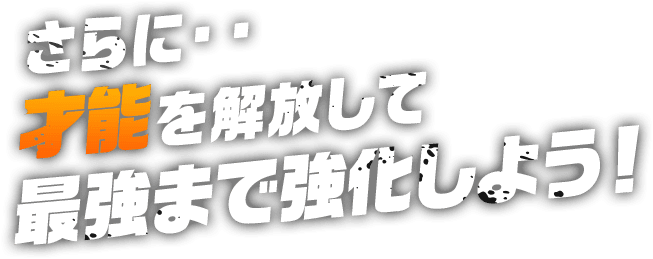 さらに・・才能を解放して最強まで強化しよう！