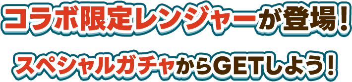 コラボ限定レンジャーが登場！スペシャルガチャからGETしよう！