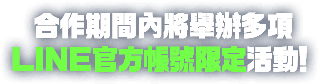 合作期間內將舉辦多項LINE官方帳號限定活動！