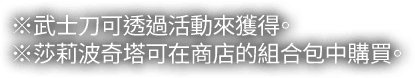 ※武士刀可透過活動來獲得。※波奇塔莎莉可在商店的組合包中購買。